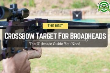 The Best Crossbow Target For Broadheads: The Ultimate Guide You Need